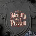 I Identify As A Problem T-Shirt