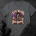 Stay Weird Die Happy T-Shirt